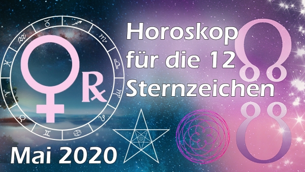 Horoskop 12 Sternzeichen im Mai 2020