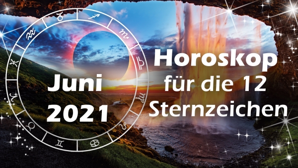 Das große Horoskop im Juni 2021 für die 12 Sternzeichen