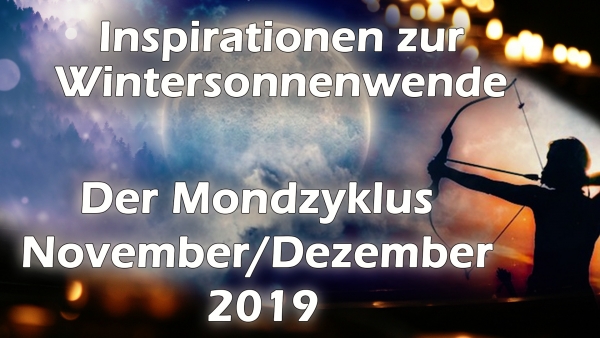 Inspirationen zur Wintersonnenwende: Der Mondzyklus im Nov./Dez.2019