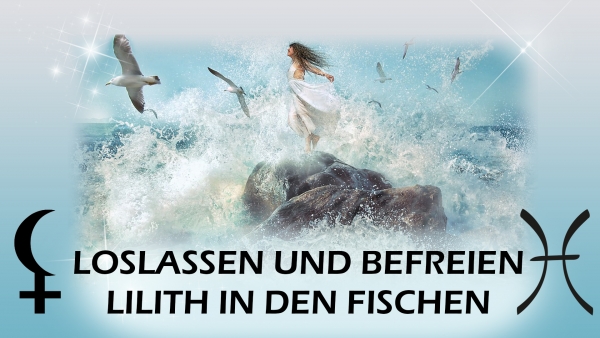 Lilith in den Fischen: Loslassen und Befreien 3. Mai 2019 - 26. Januar 2020